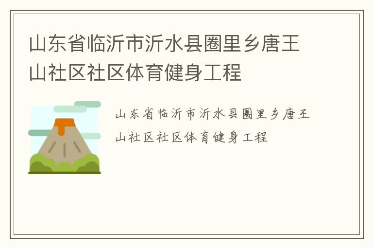 山東省臨沂市沂水縣圈里鄉(xiāng)唐王山社區(qū)社區(qū)體育健身工程 山東省臨沂市沂水縣圈里鄉(xiāng)唐王山社區(qū)社區(qū)體育健身工程