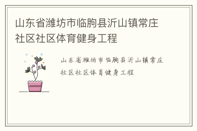 山東省濰坊市臨朐縣沂山鎮(zhèn)常莊社區(qū)社區(qū)體育健身工程 山東省濰坊市臨朐縣沂山鎮(zhèn)常莊社區(qū)社區(qū)體育健身工程