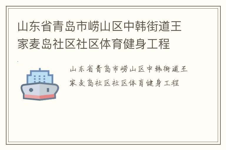 山東省青島市嶗山區(qū)中韓街道王家麥島社區(qū)社區(qū)體育健身工程 山東省青島市嶗山區(qū)中韓街道王家麥島社區(qū)社區(qū)體育健身工程