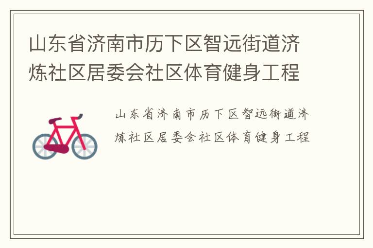 山東省濟(jì)南市歷下區(qū)智遠(yuǎn)街道濟(jì)煉社區(qū)居委會(huì)社區(qū)體育健身工程