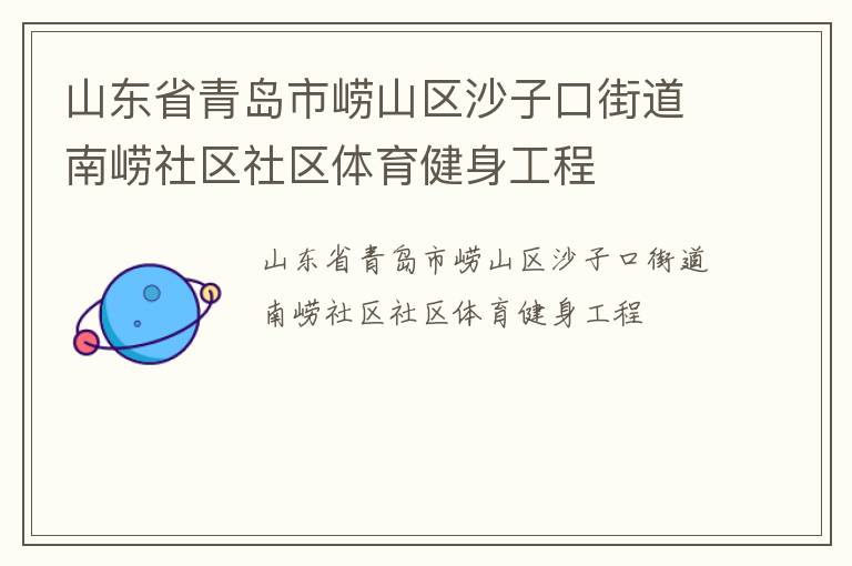 山東省青島市嶗山區(qū)沙子口街道南嶗社區(qū)社區(qū)體育健身工程 山東省青島市嶗山區(qū)沙子口街道南嶗社區(qū)社區(qū)體育健身工程