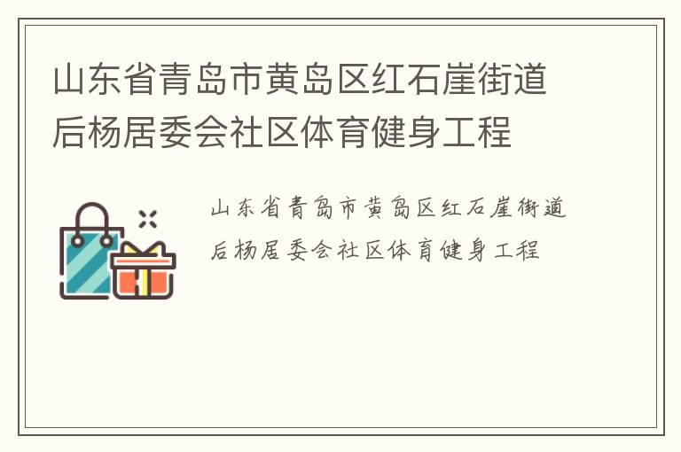 山東省青島市黃島區(qū)紅石崖街道后楊居委會(huì)社區(qū)體育健身工程 山東省青島市黃島區(qū)紅石崖街道后楊居委會(huì)社區(qū)體育健身工程