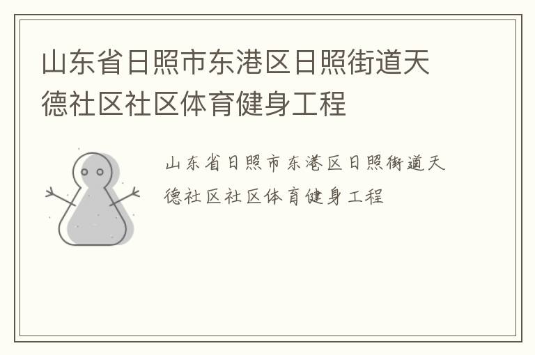 山東省日照市東港區(qū)日照街道天德社區(qū)社區(qū)體育健身工程 山東省日照市東港區(qū)日照街道天德社區(qū)社區(qū)體育健身工程