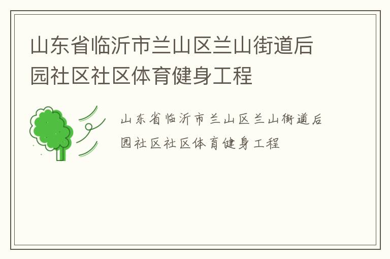 山東省臨沂市蘭山區(qū)蘭山街道后園社區(qū)社區(qū)體育健身工程 山東省臨沂市蘭山區(qū)蘭山街道后園社區(qū)社區(qū)體育健身工程
