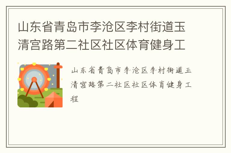 山東省青島市李滄區(qū)李村街道玉清宮路第二社區(qū)社區(qū)體育健身工程 山東省青島市李滄區(qū)李村街道玉清宮路第二社區(qū)社區(qū)體育健身工程