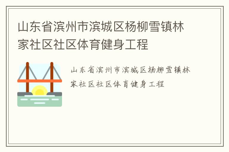 山東省濱州市濱城區(qū)楊柳雪鎮(zhèn)林家社區(qū)社區(qū)體育健身工程 山東省濱州市濱城區(qū)楊柳雪鎮(zhèn)林家社區(qū)社區(qū)體育健身工程