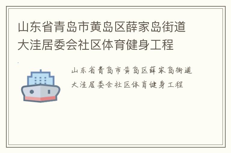 山東省青島市黃島區(qū)薛家島街道大洼居委會(huì)社區(qū)體育健身工程 山東省青島市黃島區(qū)薛家島街道大洼居委會(huì)社區(qū)體育健身工程
