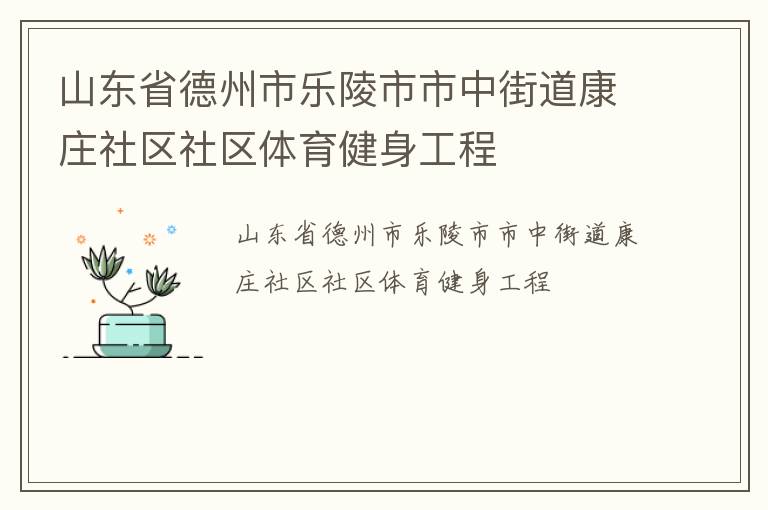 山東省德州市樂陵市市中街道康莊社區(qū)社區(qū)體育健身工程 山東省德州市樂陵市市中街道康莊社區(qū)社區(qū)體育健身工程