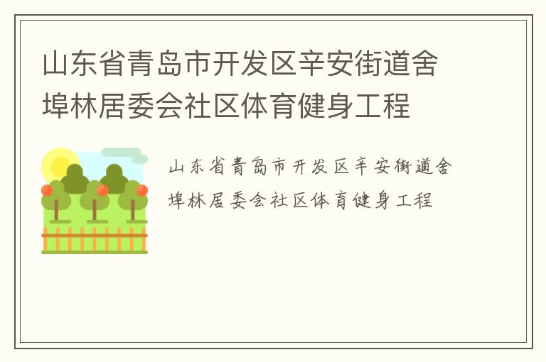 山東省青島市開發(fā)區(qū)辛安街道舍埠林居委會社區(qū)體育健身工程 山東省青島市開發(fā)區(qū)辛安街道舍埠林居委會社區(qū)體育健身工程