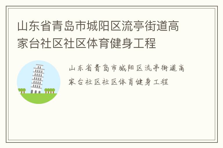 山東省青島市城陽區(qū)流亭街道高家臺社區(qū)社區(qū)體育健身工程 山東省青島市城陽區(qū)流亭街道高家臺社區(qū)社區(qū)體育健身工程