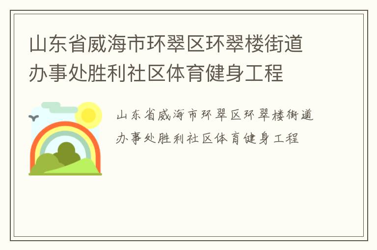 山東省威海市環(huán)翠區(qū)環(huán)翠樓街道辦事處勝利社區(qū)體育健身工程 山東省威海市環(huán)翠區(qū)環(huán)翠樓街道辦事處勝利社區(qū)體育健身工程