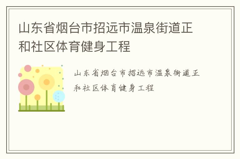山東省煙臺市招遠(yuǎn)市溫泉街道正和社區(qū)體育健身工程 山東省煙臺市招遠(yuǎn)市溫泉街道正和社區(qū)體育健身工程