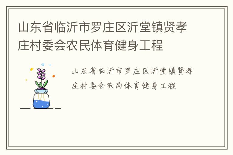 山東省臨沂市羅莊區(qū)沂堂鎮(zhèn)賢孝莊村委會(huì)農(nóng)民體育健身工程 山東省臨沂市羅莊區(qū)沂堂鎮(zhèn)賢孝莊村委會(huì)農(nóng)民體育健身工程