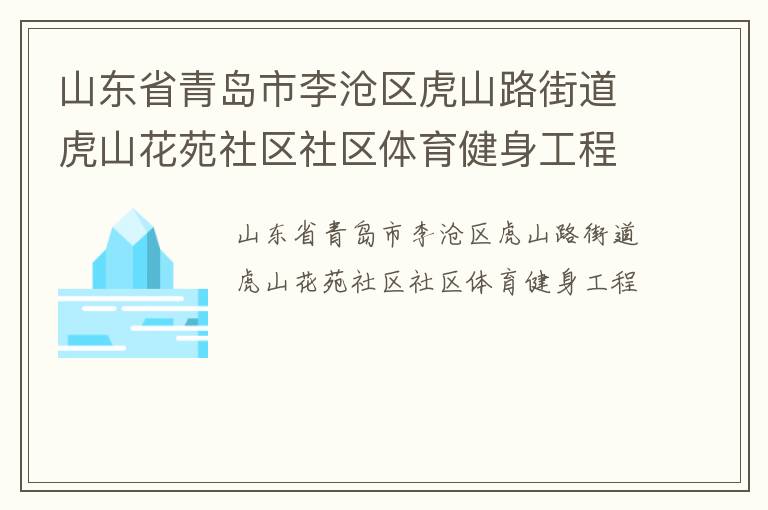 山東省青島市李滄區(qū)虎山路街道虎山花苑社區(qū)社區(qū)體育健身工程 山東省青島市李滄區(qū)虎山路街道虎山花苑社區(qū)社區(qū)體育健身工程