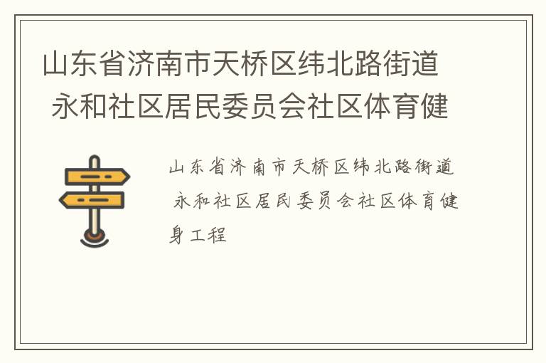 山東省濟南市天橋區(qū)緯北路街道 永和社區(qū)居民委員會社區(qū)體育健身工程 山東省濟南市天橋區(qū)緯北路街道 永和社區(qū)居民委員會社區(qū)體育健身工程