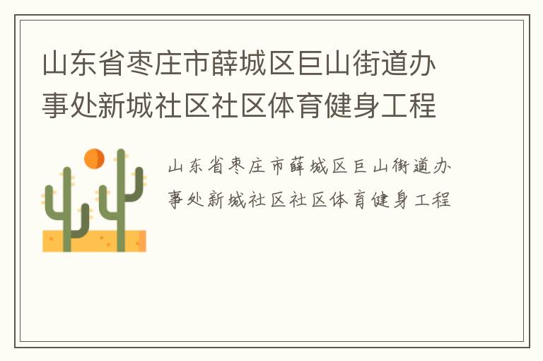 山東省棗莊市薛城區(qū)巨山街道辦事處新城社區(qū)社區(qū)體育健身工程 山東省棗莊市薛城區(qū)巨山街道辦事處新城社區(qū)社區(qū)體育健身工程
