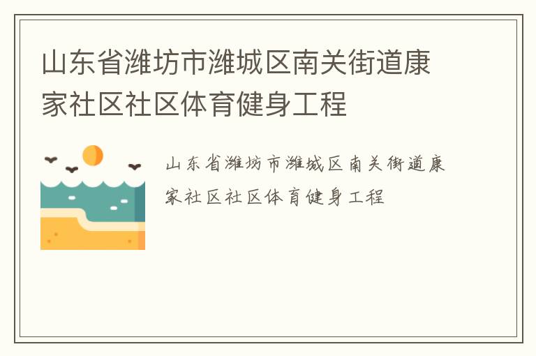 山東省濰坊市濰城區(qū)南關(guān)街道康家社區(qū)社區(qū)體育健身工程 山東省濰坊市濰城區(qū)南關(guān)街道康家社區(qū)社區(qū)體育健身工程