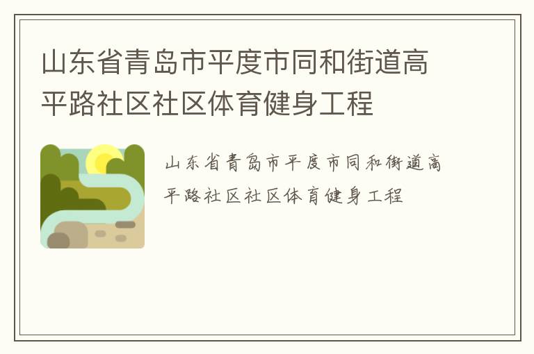 山東省青島市平度市同和街道高平路社區(qū)社區(qū)體育健身工程 山東省青島市平度市同和街道高平路社區(qū)社區(qū)體育健身工程