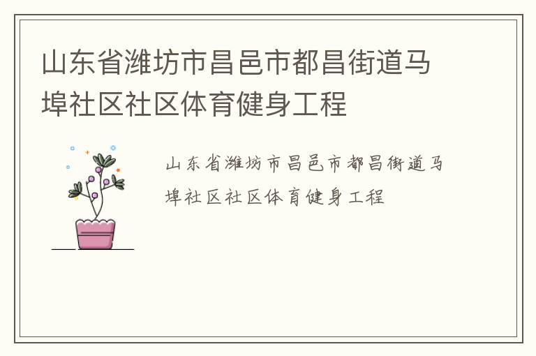 山東省濰坊市昌邑市都昌街道馬埠社區(qū)社區(qū)體育健身工程 山東省濰坊市昌邑市都昌街道馬埠社區(qū)社區(qū)體育健身工程