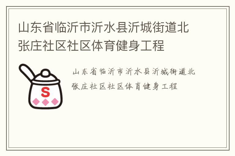 山東省臨沂市沂水縣沂城街道北張莊社區(qū)社區(qū)體育健身工程 山東省臨沂市沂水縣沂城街道北張莊社區(qū)社區(qū)體育健身工程