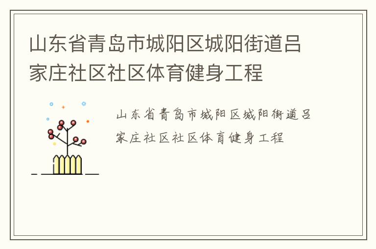 山東省青島市城陽區(qū)城陽街道呂家莊社區(qū)社區(qū)體育健身工程 山東省青島市城陽區(qū)城陽街道呂家莊社區(qū)社區(qū)體育健身工程