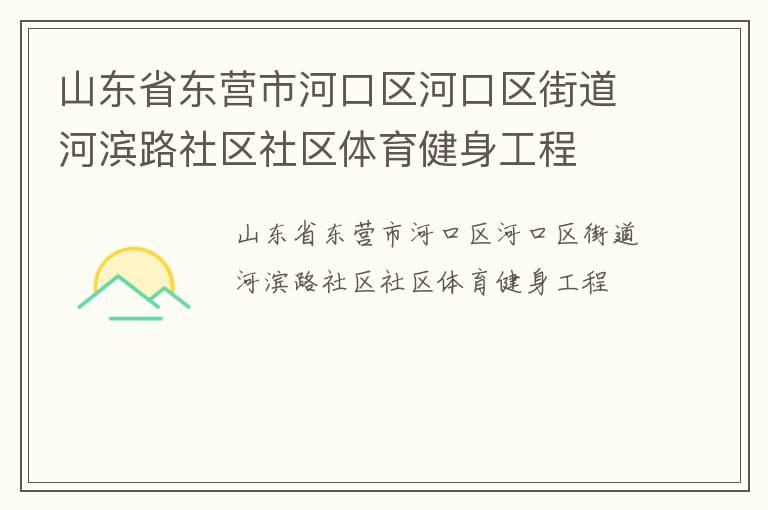 山東省東營市河口區(qū)河口區(qū)街道河濱路社區(qū)社區(qū)體育健身工程 山東省東營市河口區(qū)河口區(qū)街道河濱路社區(qū)社區(qū)體育健身工程