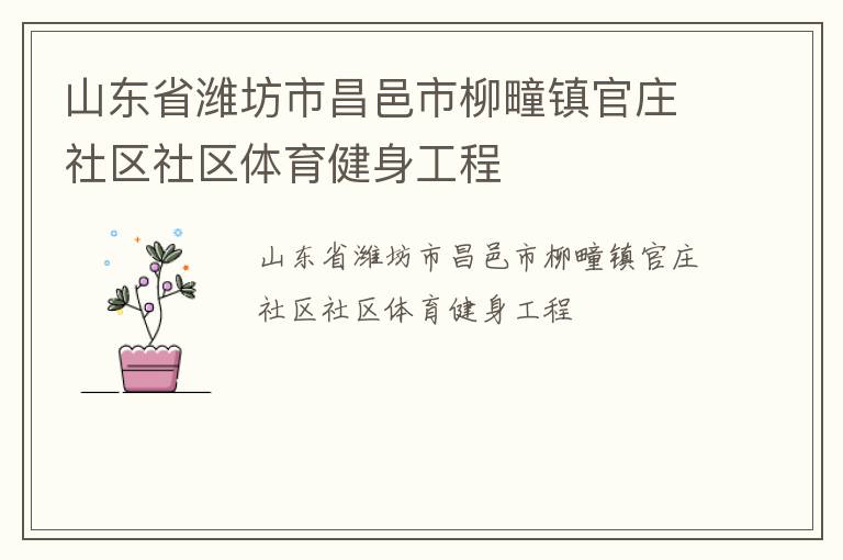 山東省濰坊市昌邑市柳疃鎮(zhèn)官莊社區(qū)社區(qū)體育健身工程 山東省濰坊市昌邑市柳疃鎮(zhèn)官莊社區(qū)社區(qū)體育健身工程