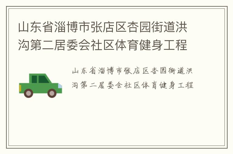 山東省淄博市張店區(qū)杏園街道洪溝第二居委會(huì)社區(qū)體育健身工程 山東省淄博市張店區(qū)杏園街道洪溝第二居委會(huì)社區(qū)體育健身工程