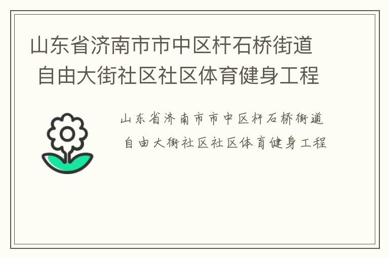 山東省濟(jì)南市市中區(qū)桿石橋街道 自由大街社區(qū)社區(qū)體育健身工程 山東省濟(jì)南市市中區(qū)桿石橋街道 自由大街社區(qū)社區(qū)體育健身工程