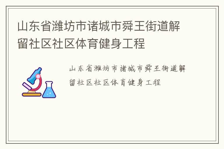 山東省濰坊市諸城市舜王街道解留社區(qū)社區(qū)體育健身工程 山東省濰坊市諸城市舜王街道解留社區(qū)社區(qū)體育健身工程