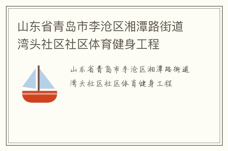 山東省青島市李滄區(qū)湘潭路街道灣頭社區(qū)社區(qū)體育健身工程 山東省青島市李滄區(qū)湘潭路街道灣頭社區(qū)社區(qū)體育健身工程