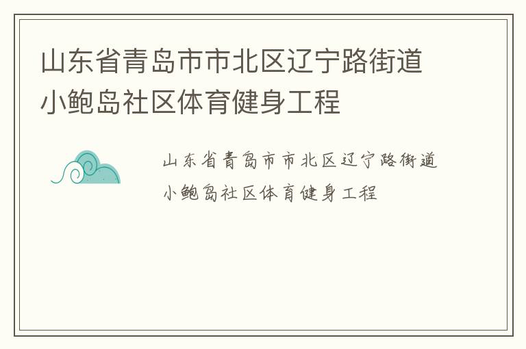 山東省青島市市北區(qū)遼寧路街道小鮑島社區(qū)體育健身工程 山東省青島市市北區(qū)遼寧路街道小鮑島社區(qū)體育健身工程