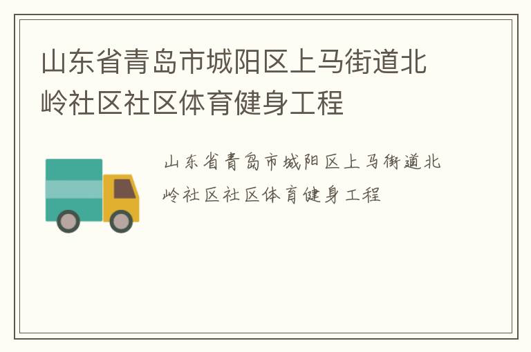 山東省青島市城陽區(qū)上馬街道北嶺社區(qū)社區(qū)體育健身工程 山東省青島市城陽區(qū)上馬街道北嶺社區(qū)社區(qū)體育健身工程