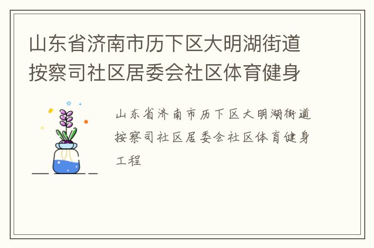 山東省濟(jì)南市歷下區(qū)大明湖街道按察司社區(qū)居委會社區(qū)體育健身工程 山東省濟(jì)南市歷下區(qū)大明湖街道按察司社區(qū)居委會社區(qū)體育健身工程
