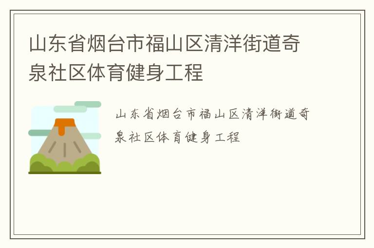 山東省煙臺(tái)市福山區(qū)清洋街道奇泉社區(qū)體育健身工程 山東省煙臺(tái)市福山區(qū)清洋街道奇泉社區(qū)體育健身工程