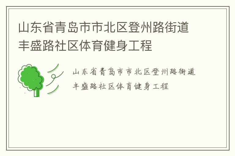 山東省青島市市北區(qū)登州路街道豐盛路社區(qū)體育健身工程 山東省青島市市北區(qū)登州路街道豐盛路社區(qū)體育健身工程