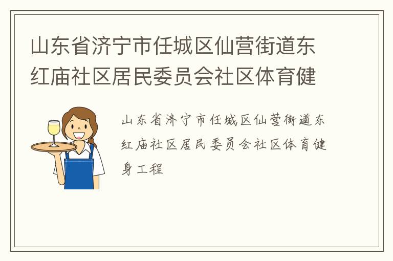 山東省濟(jì)寧市任城區(qū)仙營(yíng)街道東紅廟社區(qū)居民委員會(huì)社區(qū)體育健身工程 山東省濟(jì)寧市任城區(qū)仙營(yíng)街道東紅廟社區(qū)居民委員會(huì)社區(qū)體育健身工程