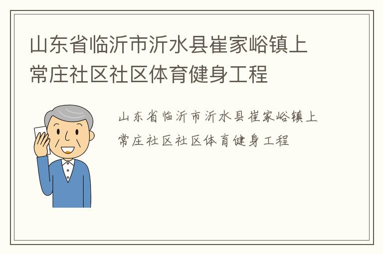 山東省臨沂市沂水縣崔家峪鎮(zhèn)上常莊社區(qū)社區(qū)體育健身工程 山東省臨沂市沂水縣崔家峪鎮(zhèn)上常莊社區(qū)社區(qū)體育健身工程