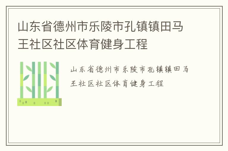 山東省德州市樂陵市孔鎮(zhèn)鎮(zhèn)田馬王社區(qū)社區(qū)體育健身工程 山東省德州市樂陵市孔鎮(zhèn)鎮(zhèn)田馬王社區(qū)社區(qū)體育健身工程