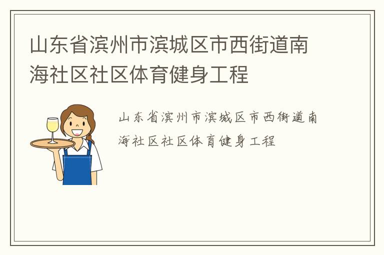 山東省濱州市濱城區(qū)市西街道南海社區(qū)社區(qū)體育健身工程 山東省濱州市濱城區(qū)市西街道南海社區(qū)社區(qū)體育健身工程