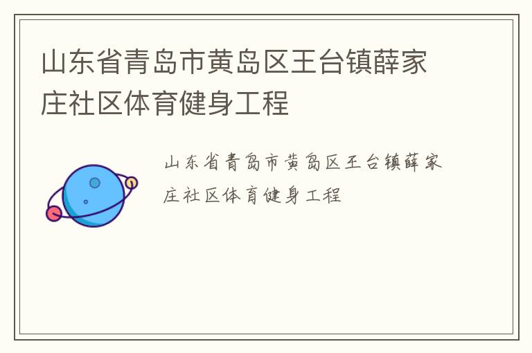 山東省青島市黃島區(qū)王臺(tái)鎮(zhèn)薛家莊社區(qū)體育健身工程 山東省青島市黃島區(qū)王臺(tái)鎮(zhèn)薛家莊社區(qū)體育健身工程