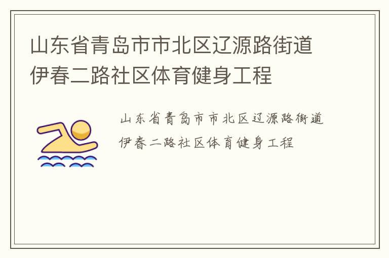 山東省青島市市北區(qū)遼源路街道伊春二路社區(qū)體育健身工程 山東省青島市市北區(qū)遼源路街道伊春二路社區(qū)體育健身工程