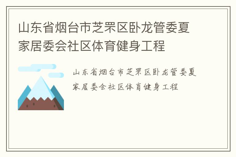 山東省煙臺(tái)市芝罘區(qū)臥龍管委夏家居委會(huì)社區(qū)體育健身工程 山東省煙臺(tái)市芝罘區(qū)臥龍管委夏家居委會(huì)社區(qū)體育健身工程