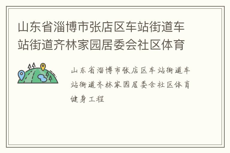 山東省淄博市張店區(qū)車(chē)站街道車(chē)站街道齊林家園居委會(huì)社區(qū)體育健身工程 山東省淄博市張店區(qū)車(chē)站街道車(chē)站街道齊林家園居委會(huì)社區(qū)體育健身工程