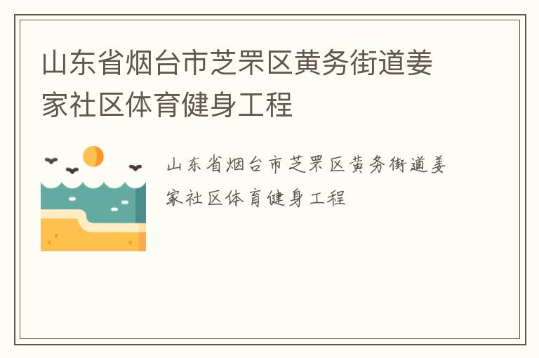 山東省煙臺(tái)市芝罘區(qū)黃務(wù)街道姜家社區(qū)體育健身工程 山東省煙臺(tái)市芝罘區(qū)黃務(wù)街道姜家社區(qū)體育健身工程