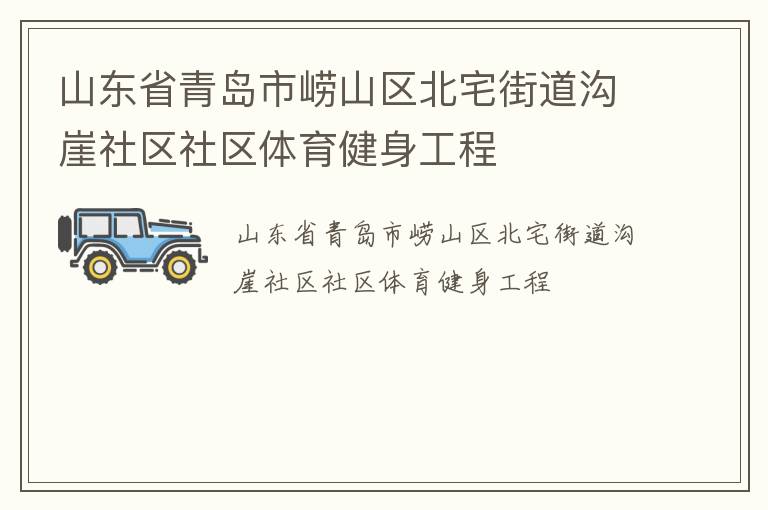 山東省青島市嶗山區(qū)北宅街道溝崖社區(qū)社區(qū)體育健身工程 山東省青島市嶗山區(qū)北宅街道溝崖社區(qū)社區(qū)體育健身工程