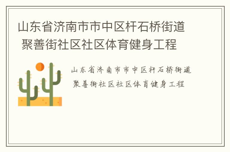 山東省濟(jì)南市市中區(qū)桿石橋街道 聚善街社區(qū)社區(qū)體育健身工程 山東省濟(jì)南市市中區(qū)桿石橋街道 聚善街社區(qū)社區(qū)體育健身工程