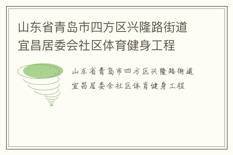 山東省青島市四方區(qū)興隆路街道宜昌居委會社區(qū)體育健身工程 山東省青島市四方區(qū)興隆路街道宜昌居委會社區(qū)體育健身工程