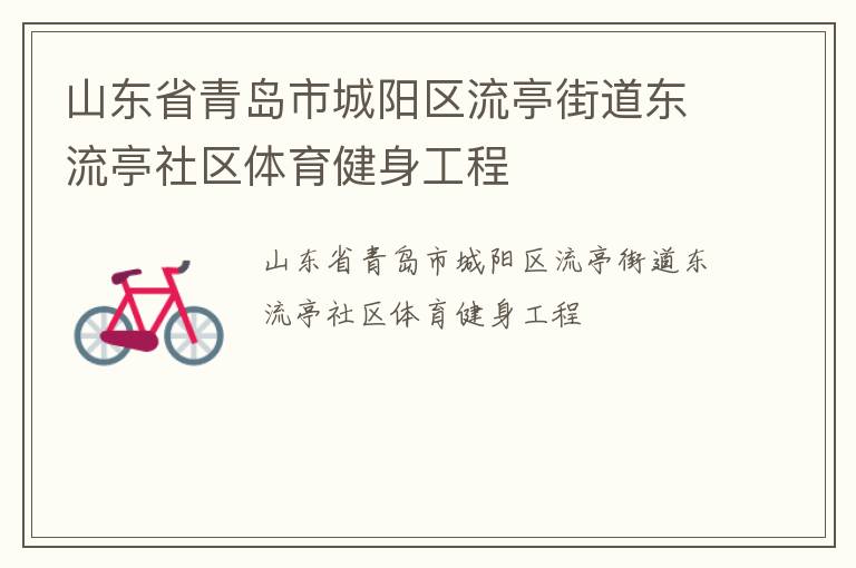 山東省青島市城陽區(qū)流亭街道東流亭社區(qū)體育健身工程 山東省青島市城陽區(qū)流亭街道東流亭社區(qū)體育健身工程