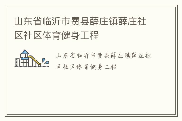 山東省臨沂市費(fèi)縣薛莊鎮(zhèn)薛莊社區(qū)社區(qū)體育健身工程 山東省臨沂市費(fèi)縣薛莊鎮(zhèn)薛莊社區(qū)社區(qū)體育健身工程